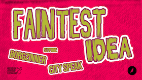 Ticketmotiv FAINTEST IDEA - Support: Borgzinner + City Speak