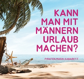 Ticketmotiv Kann Man Mit Männern Urlaub Machen? - PREMIERE - Musik. Piraten. Kabarett